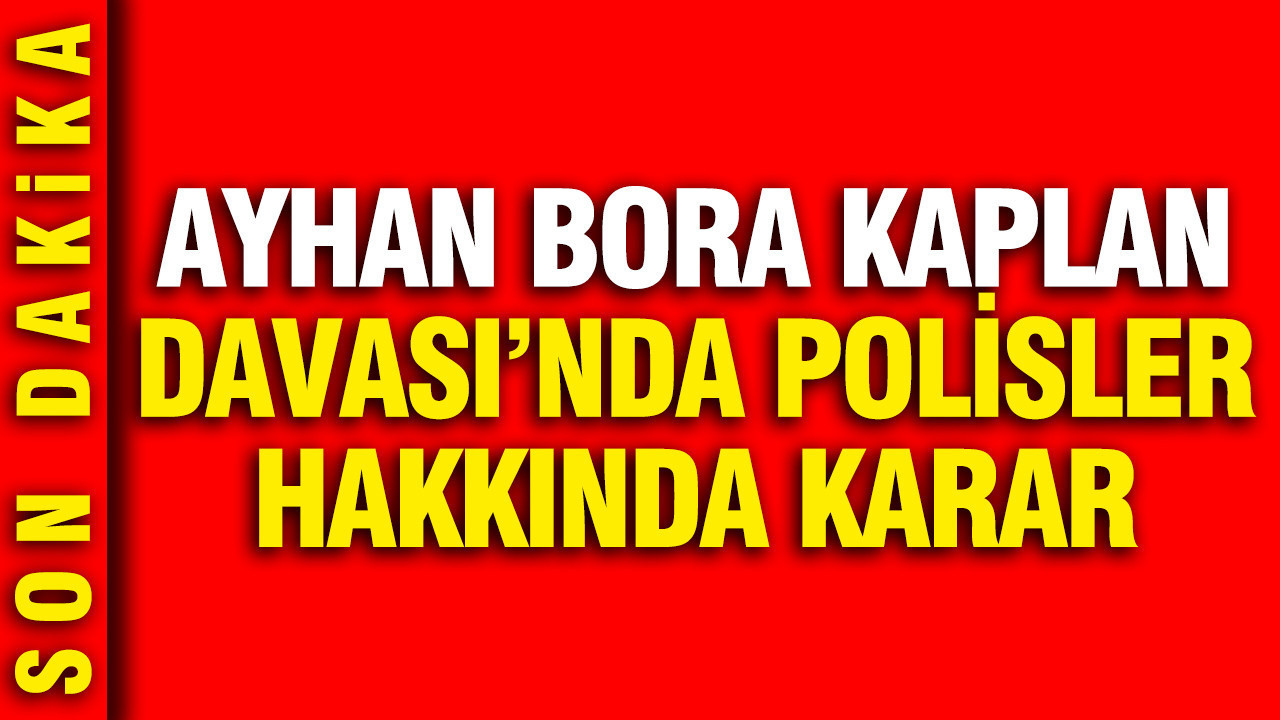 ayhan-bora-kaplan-davasinda-polisler-hakkinda-karar-Ye7P5rEO