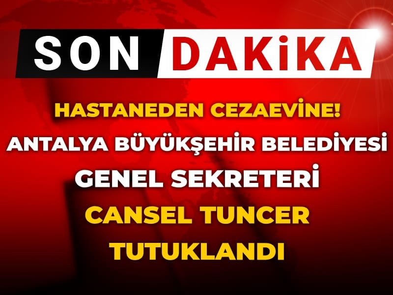 son-dakika-hastaneden-cezaevine-antalya-buyuksehir-belediyesi-genel-sekreteri-cansel-tuncer-tutuklandi-GEVHknes